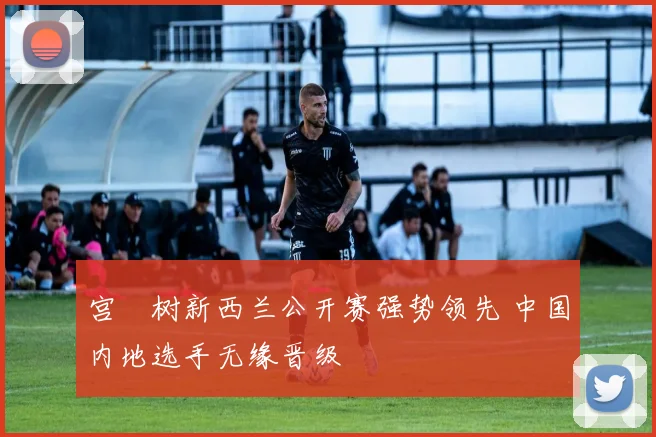 宫祐树新西兰公开赛强势领先 中国内地选手无缘晋级