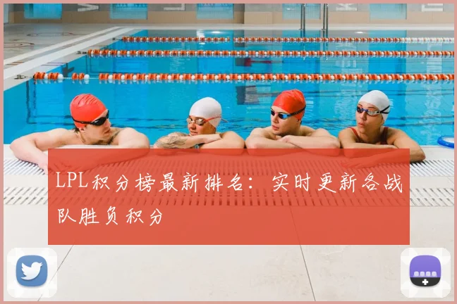 LPL积分榜最新排名：实时更新各战队胜负积分